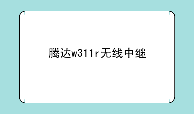腾达w311r无线中继
