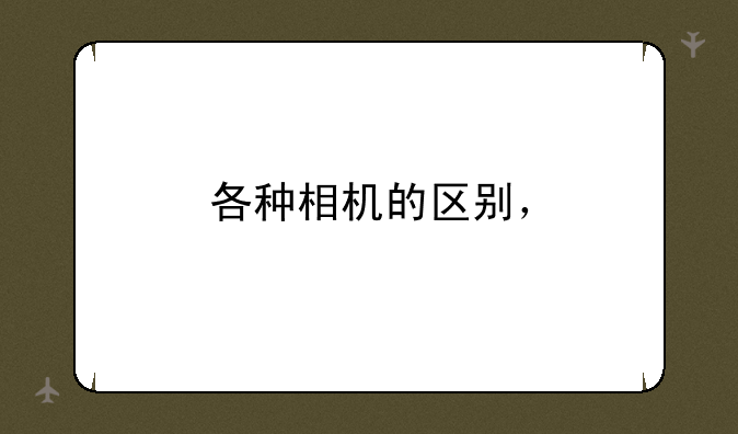 各种相机的区别，