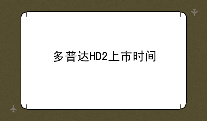 多普达HD2上市时间