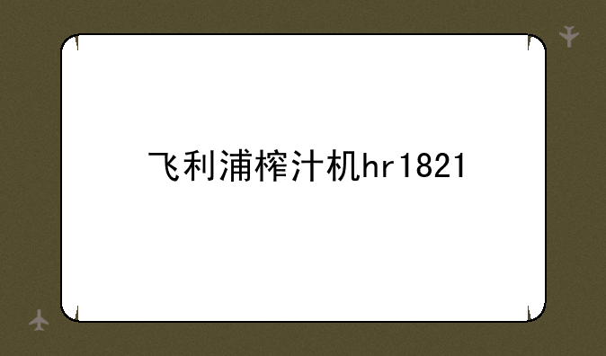 飞利浦榨汁机hr1821
