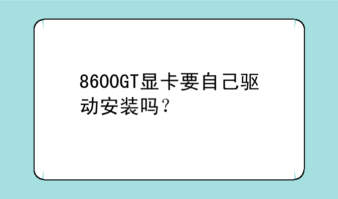 8600GT显卡要自己驱动安装吗？