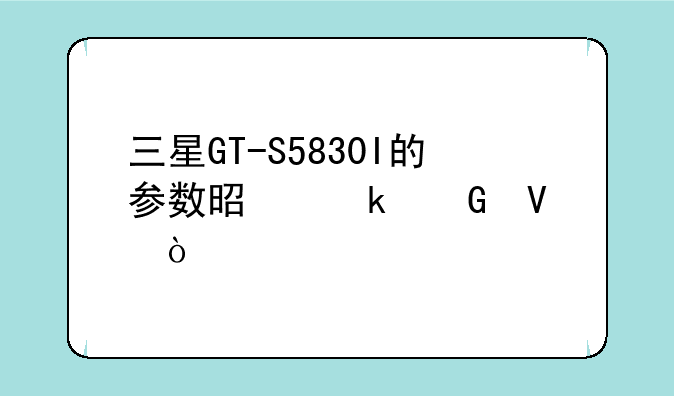 三星GT-S5830I的参数是多少啊？