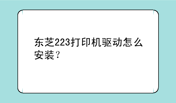 东芝223打印机驱动怎么安装？