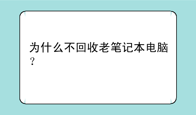 为什么不回收老笔记本电脑？