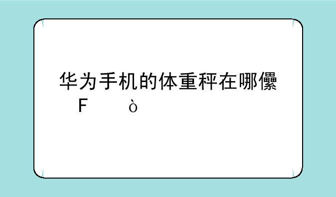 华为手机的体重秤在哪儿呢？