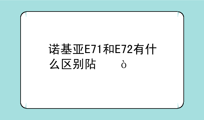 诺基亚E71和E72有什么区别阿？