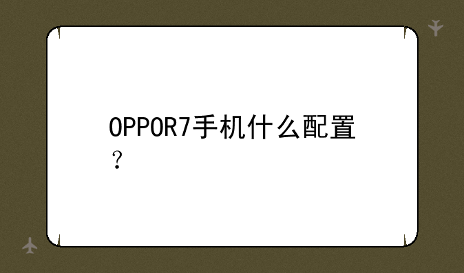 OPPOR7手机什么配置？