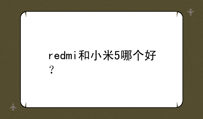 redmi和小米5哪个好？