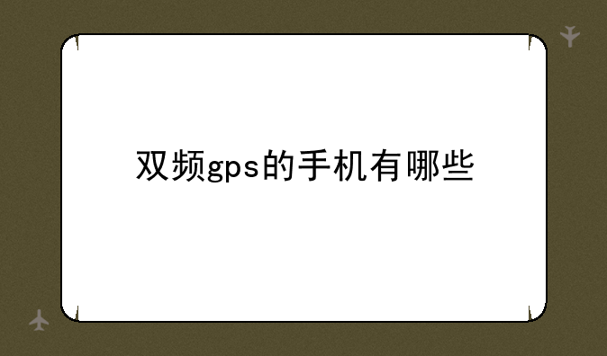 双频gps的手机有哪些