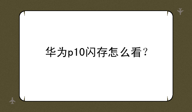 华为p10闪存怎么看？