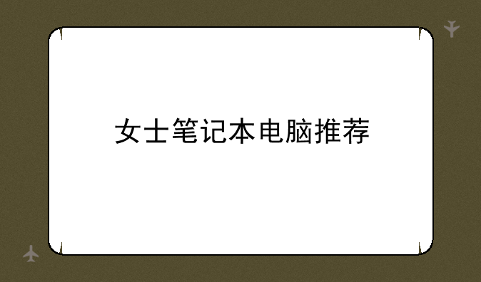 女士笔记本电脑推荐