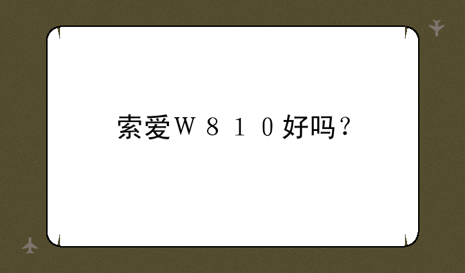 索爱Ｗ８１０好吗？
