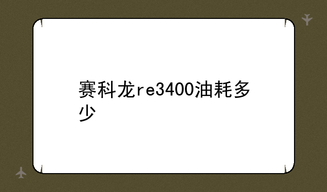 赛科龙re3400油耗多少