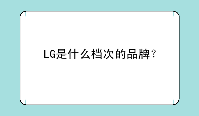 LG是什么档次的品牌？