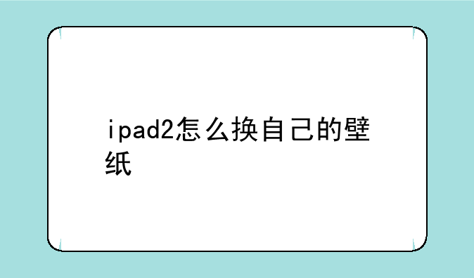 ipad2怎么换自己的壁纸
