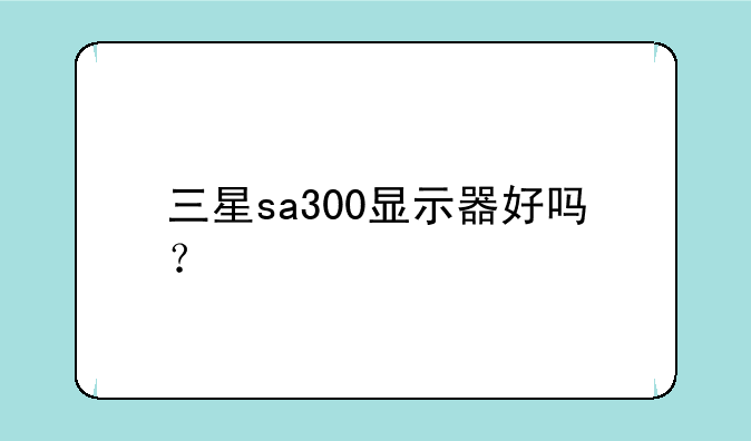 三星sa300显示器好吗？