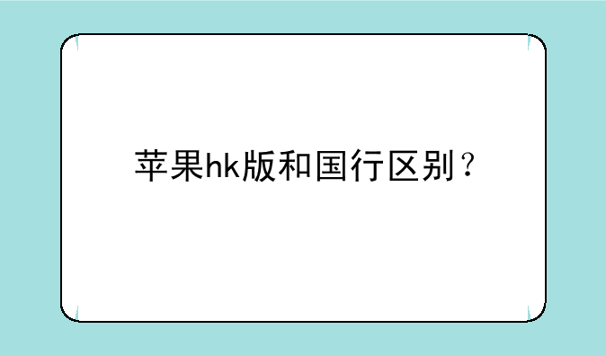 苹果hk版和国行区别？