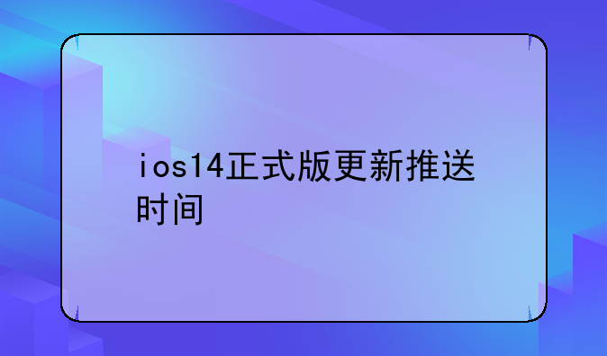 ios14正式版更新推送时间