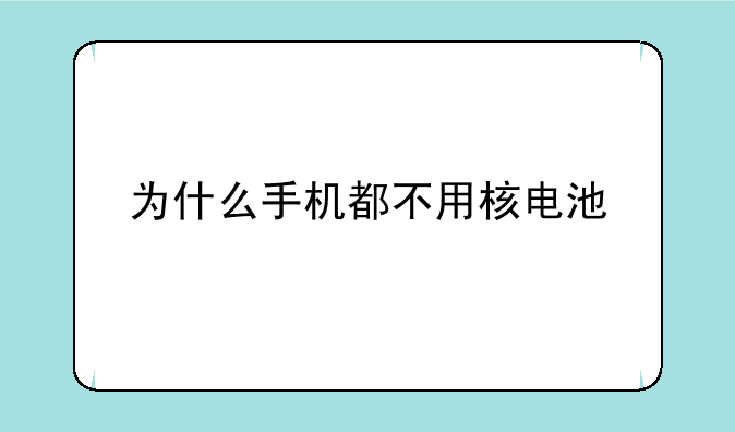 为什么手机都不用核电池