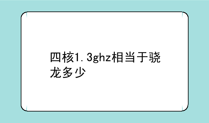 四核1.3ghz相当于骁龙多少
