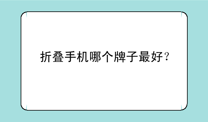 折叠手机哪个牌子最好？