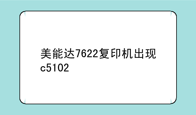 美能达7622复印机出现c5102