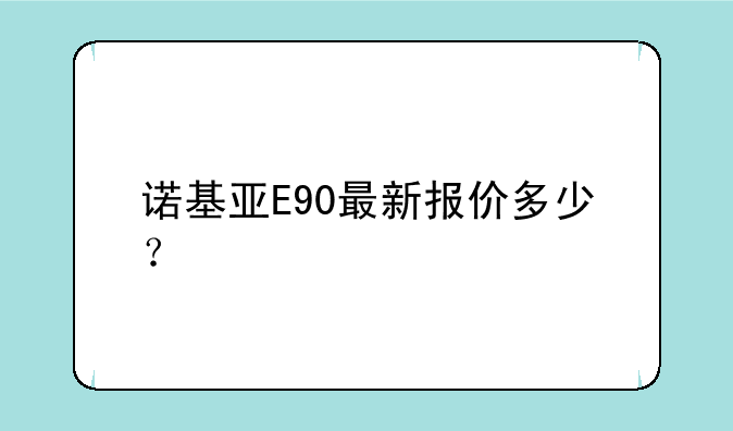 诺基亚E90最新报价多少？