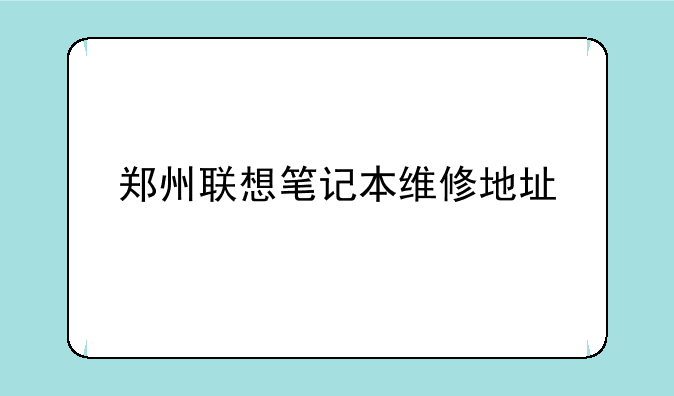 郑州联想笔记本维修地址
