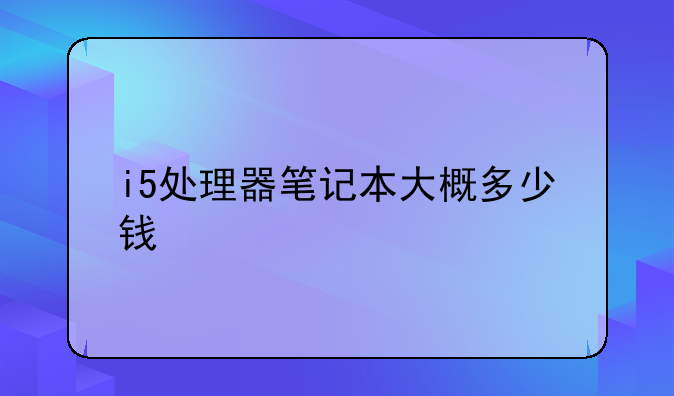 i5处理器笔记本大概多少钱