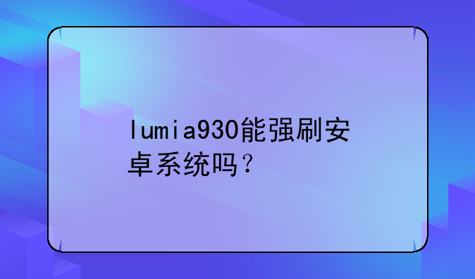 lumia930能强刷安卓系统吗？