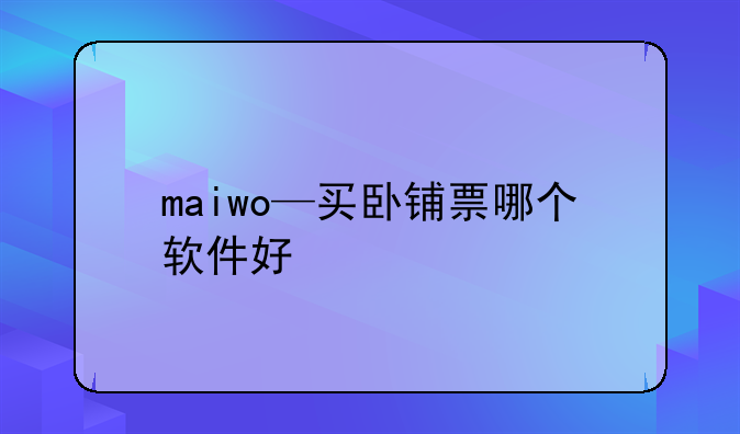 maiwo—买卧铺票哪个软件好