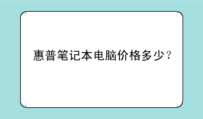 惠普笔记本电脑价格多少？