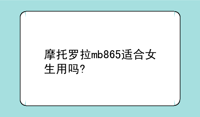 摩托罗拉mb865适合女生用吗?