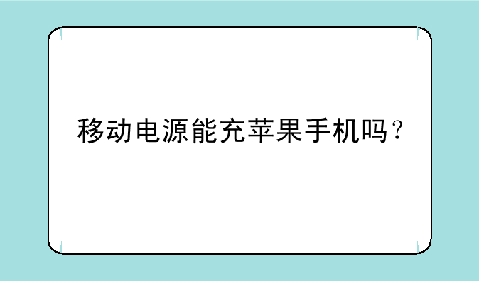 移动电源能充苹果手机吗？