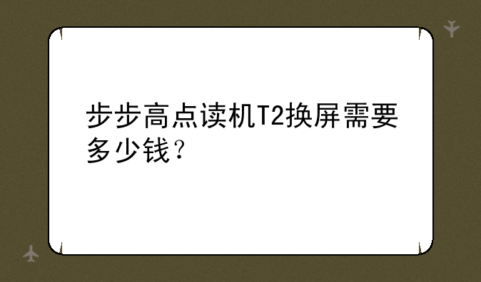 步步高点读机T2换屏需要多少钱？
