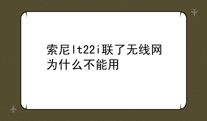索尼lt22i联了无线网为什么不能用