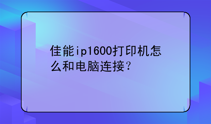 佳能ip1600打印机怎么和电脑连接？