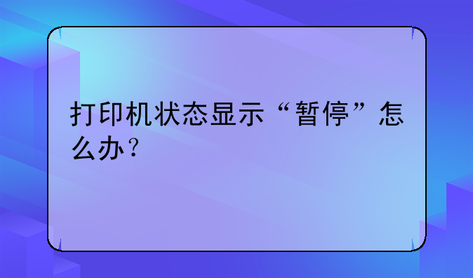 打印机状态显示“暂停”怎么办？