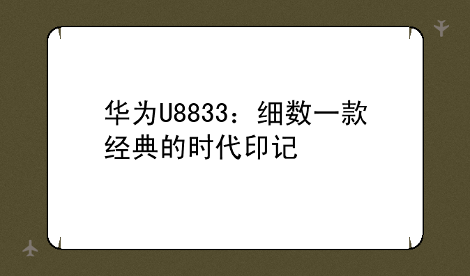 华为U8833：细数一款经典的时代印记