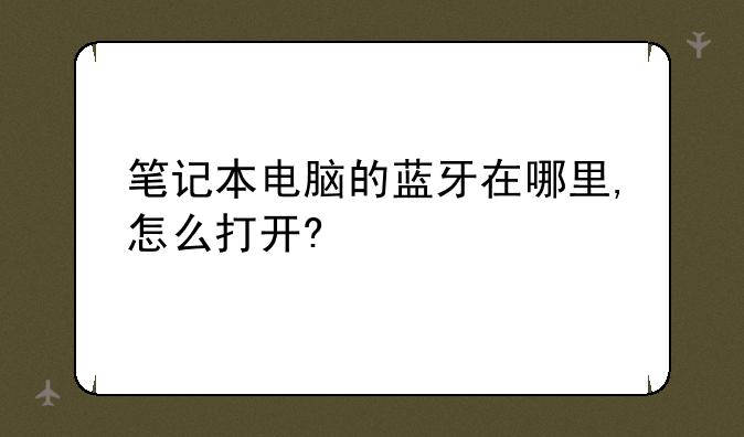 笔记本电脑的蓝牙在哪里,怎么打开?