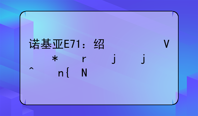 诺基亚E71：经典商务机皇的时代回响