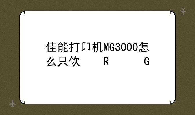 佳能打印机MG3000怎么只使用黑色墨盒？
