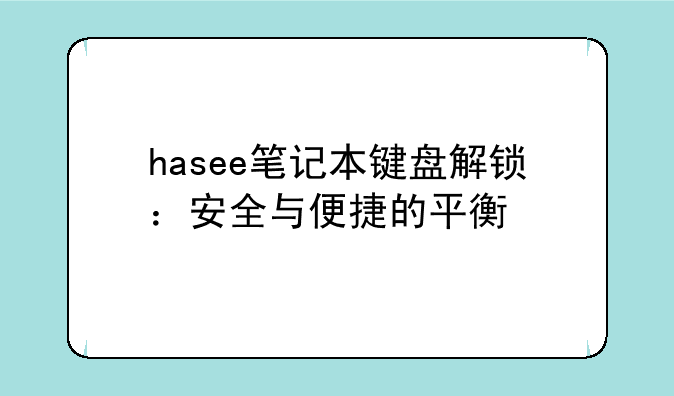 hasee笔记本键盘解锁：安全与便捷的平衡