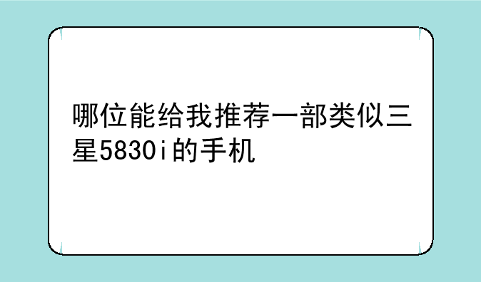 哪位能给我推荐一部类似三星5830i的手机