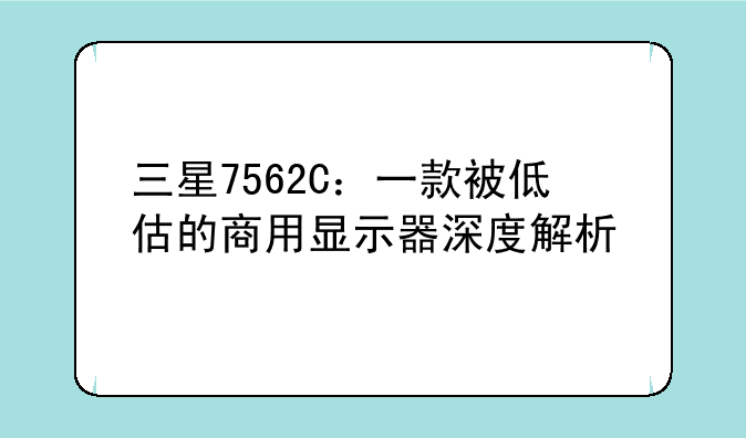 三星7562C：一款被低估的商用显示器深度解析