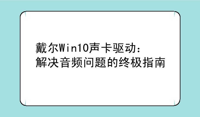 戴尔Win10声卡驱动：解决音频问题的终极指南