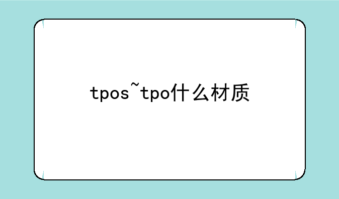 tpos~tpo什么材质