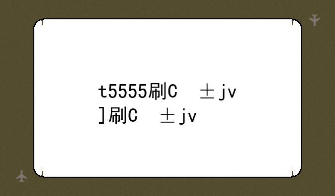 t5555刷机-t837v刷机
