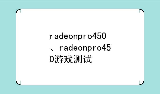 radeonpro450、radeonpro450游戏测试