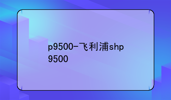 p9500-飞利浦shp9500
